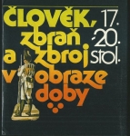 ČLOVĚK, ZBRAŇ A ZBROJ V OBRAZE DOBY - 17.- 20. STOLETÍ