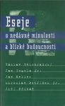 ESEJE O NEDÁVNÉ MINULOSTI A BLÍZKÉ BUDOUCNOSTI