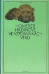 HOMÉRŠTÍ HRDINOVÉ VE VZPOMÍNKÁCH VĚKŮ