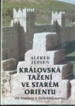 KRÁLOVSKÁ TAŽENÍ VE STARÉM ORIENTU - OD SINUHETA K NABUKADNEZAROVI