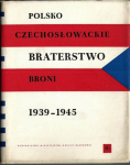 POLSKO-CZECHOSŁOWACKIE BRATERSTWO BRONI 1939-1945