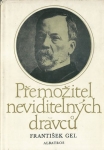 PŘEMOŽITEL NEVIDITELNÝCH DRAVCŮ - LUDVÍK PASTEUR, MUŽ ČTYŘIKRÁT NESMRTELNÝ A JEDENKRÁT VĚČNÝ