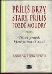 PŘÍLIŠ BRZY STARÝ, PŘÍLIŠ POZDĚ MOUDRÝ