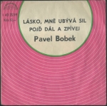 PAVEL BOBEK - LÁSKO, MNĚ UBÝVÁ SIL / POJĎ DÁL A ZPÍVEJ