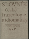 SLOVNÍK ČESKÉ FRAZEOLOGIE A IDIOMATIKY - VÝRAZY SLOVESNÉ A-P