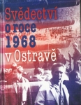 SVĚDECTVÍ O ROCE 1968 V OSTRAVĚ